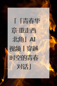 「青春华章·重走西北角」AI视频丨穿越时空的青春对话