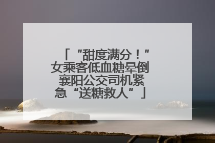 “甜度满分！”女乘客低血糖晕倒 襄阳公交司机紧急“送糖救人”