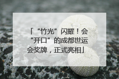 “竹光”闪耀！会“开口”的成都世运会奖牌，正式亮相
