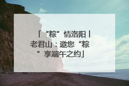 “粽”情洛阳丨老君山：邀您“粽”享端午之约