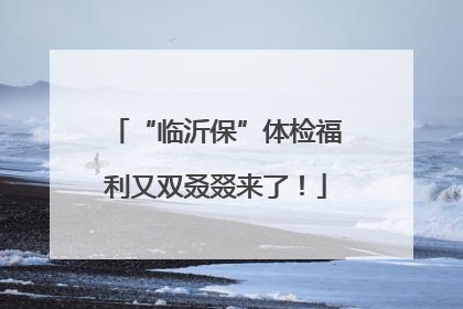 “临沂保”体检福利又双叒叕来了！