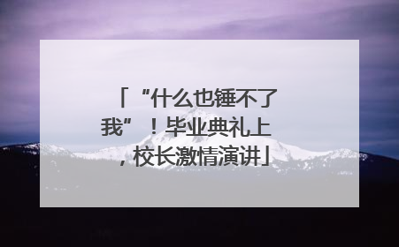 “什么也锤不了我”！毕业典礼上，校长激情演讲