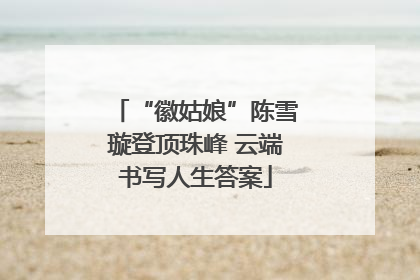 “徽姑娘”陈雪璇登顶珠峰 云端书写人生答案