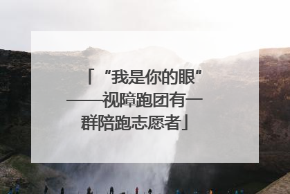 “我是你的眼”——视障跑团有一群陪跑志愿者