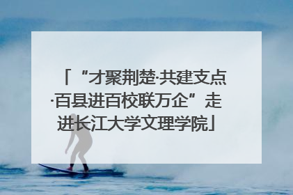 “才聚荆楚·共建支点·百县进百校联万企”走进长江大学文理学院