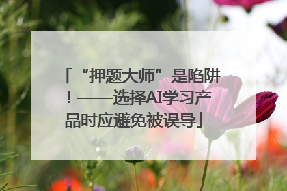 “押题大师”是陷阱！——选择AI学习产品时应避免被误导