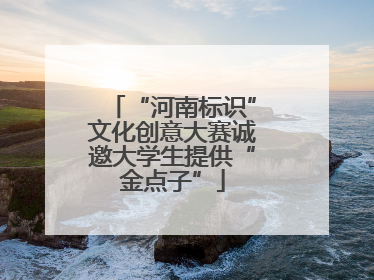 “河南标识”文化创意大赛诚邀大学生提供“金点子”