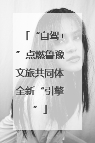 “自驾+”点燃鲁豫文旅共同体全新“引擎”