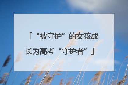 “被守护”的女孩成长为高考“守护者”