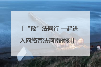 “豫”法同行 一起进入网络普法河南时刻