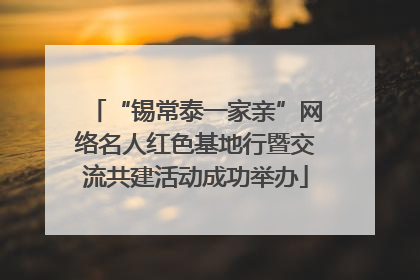“锡常泰一家亲”网络名人红色基地行暨交流共建活动成功举办