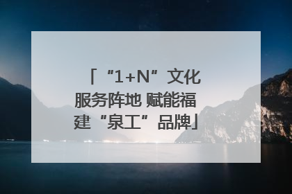 “1+N”文化服务阵地 赋能福建“泉工”品牌