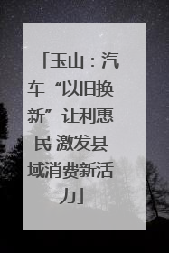 玉山：汽车“以旧换新”让利惠民 激发县域消费新活力