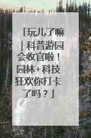 玩儿了嘛｜科普游园会收官啦！园林+科技狂欢你打卡了吗？