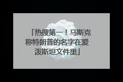 热搜第一！马斯克称特朗普的名字在爱泼斯坦文件里
