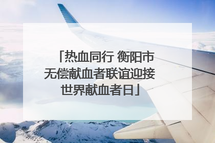 热血同行 衡阳市无偿献血者联谊迎接世界献血者日