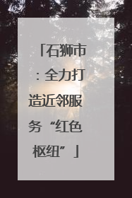 石狮市：全力打造近邻服务“红色枢纽”