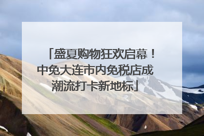 盛夏购物狂欢启幕！中免大连市内免税店成潮流打卡新地标