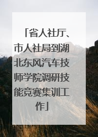 省人社厅、市人社局到湖北东风汽车技师学院调研技能竞赛集训工作