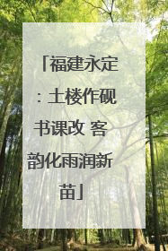 福建永定：土楼作砚书课改 客韵化雨润新苗