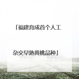 福建育成首个人工杂交早熟黄桃品种