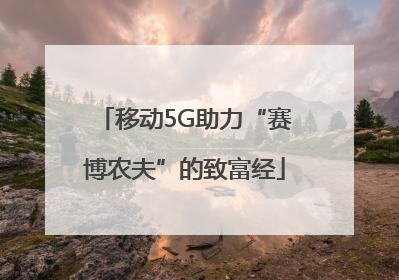 移动5G助力“赛博农夫”的致富经
