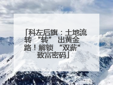 科左后旗：土地流转 “转” 出黄金路！解锁 “双薪” 致富密码