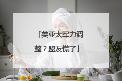 美亚太军力调整？盟友慌了