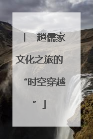 一趟儒家文化之旅的“时空穿越”