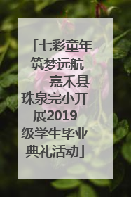 七彩童年 筑梦远航——嘉禾县珠泉完小开展2019级学生毕业典礼活动