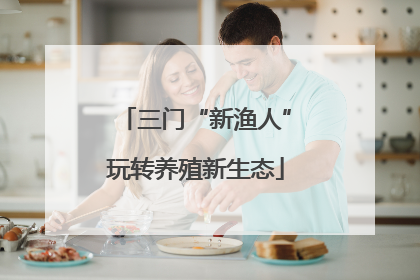 三门“新渔人”玩转养殖新生态