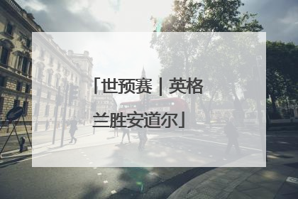 世预赛｜英格兰胜安道尔