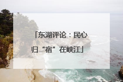 东湖评论：民心归“宿”在峡江