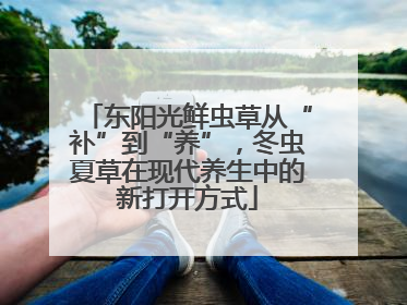 东阳光鲜虫草从“补”到“养”，冬虫夏草在现代养生中的新打开方式
