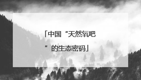 中国“天然氧吧”的生态密码