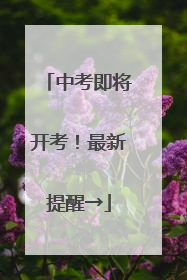 中考即将开考！最新提醒→