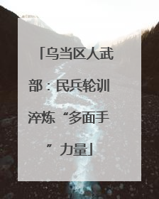 乌当区人武部：民兵轮训淬炼“多面手”力量