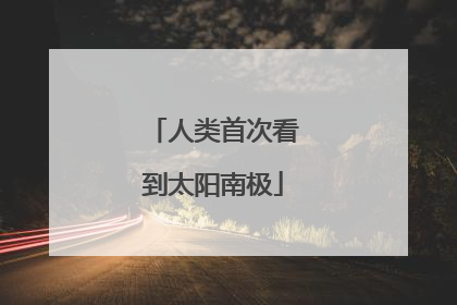 人类首次看到太阳南极