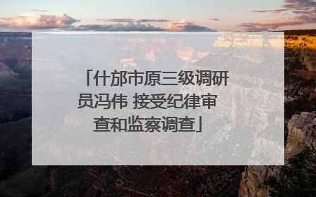 什邡市原三级调研员冯伟 接受纪律审查和监察调查