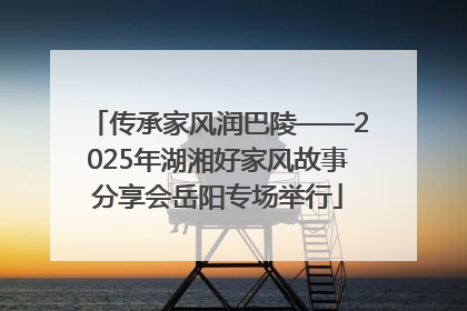 传承家风润巴陵——2025年湖湘好家风故事分享会岳阳专场举行