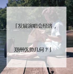 发展演唱会经济，郑州优势几何？