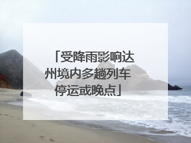 受降雨影响达州境内多趟列车停运或晚点