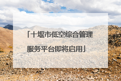 十堰市低空综合管理服务平台即将启用