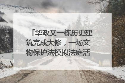 华政又一栋历史建筑完成大修，一场文物保护法模拟法庭活动在此举行