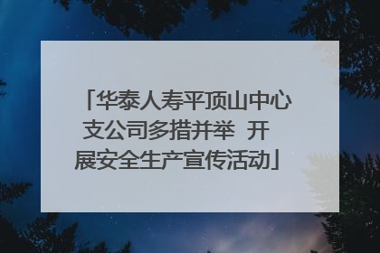 华泰人寿平顶山中心支公司多措并举  开展安全生产宣传活动