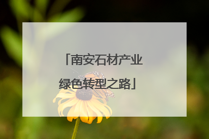 南安石材产业绿色转型之路
