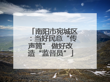 南阳市宛城区：当好民意“传声筒” 做好改造“监督员”