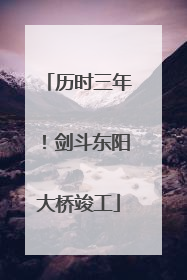 历时三年！剑斗东阳大桥竣工
