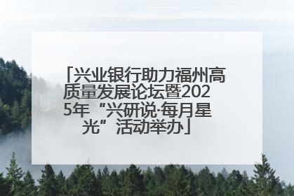 兴业银行助力福州高质量发展论坛暨2025年“兴研说·每月星光”活动举办