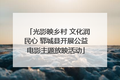 光影映乡村 文化润民心 郓城县开展公益电影主题放映活动